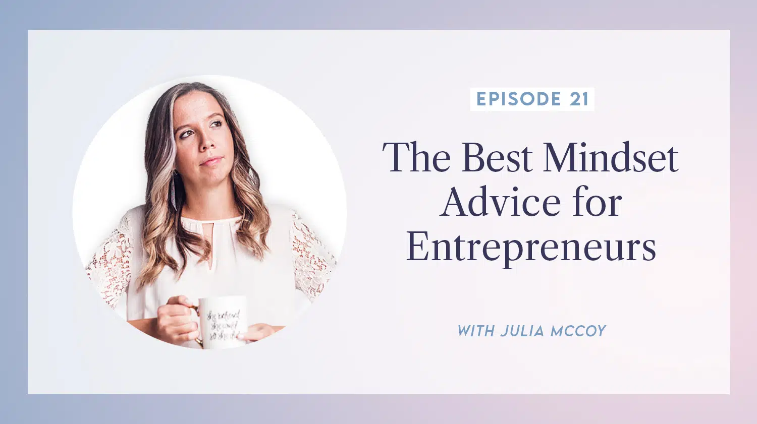 content transformation podcast with julia mccoy episode 21 best mindset advice for entrepreneurs