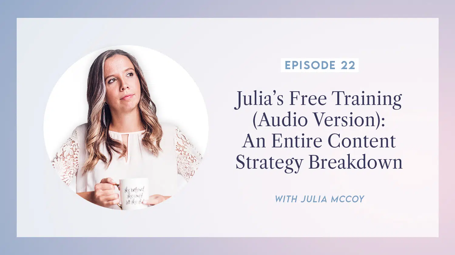 content transformation podcast with julia mccoy episode 22 julia’s free training (audio version) an entire content strategy breakdown