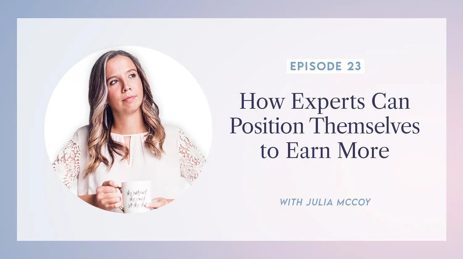content transformation podcast with julia mccoy episode 23 how experts can position themselves to earn more