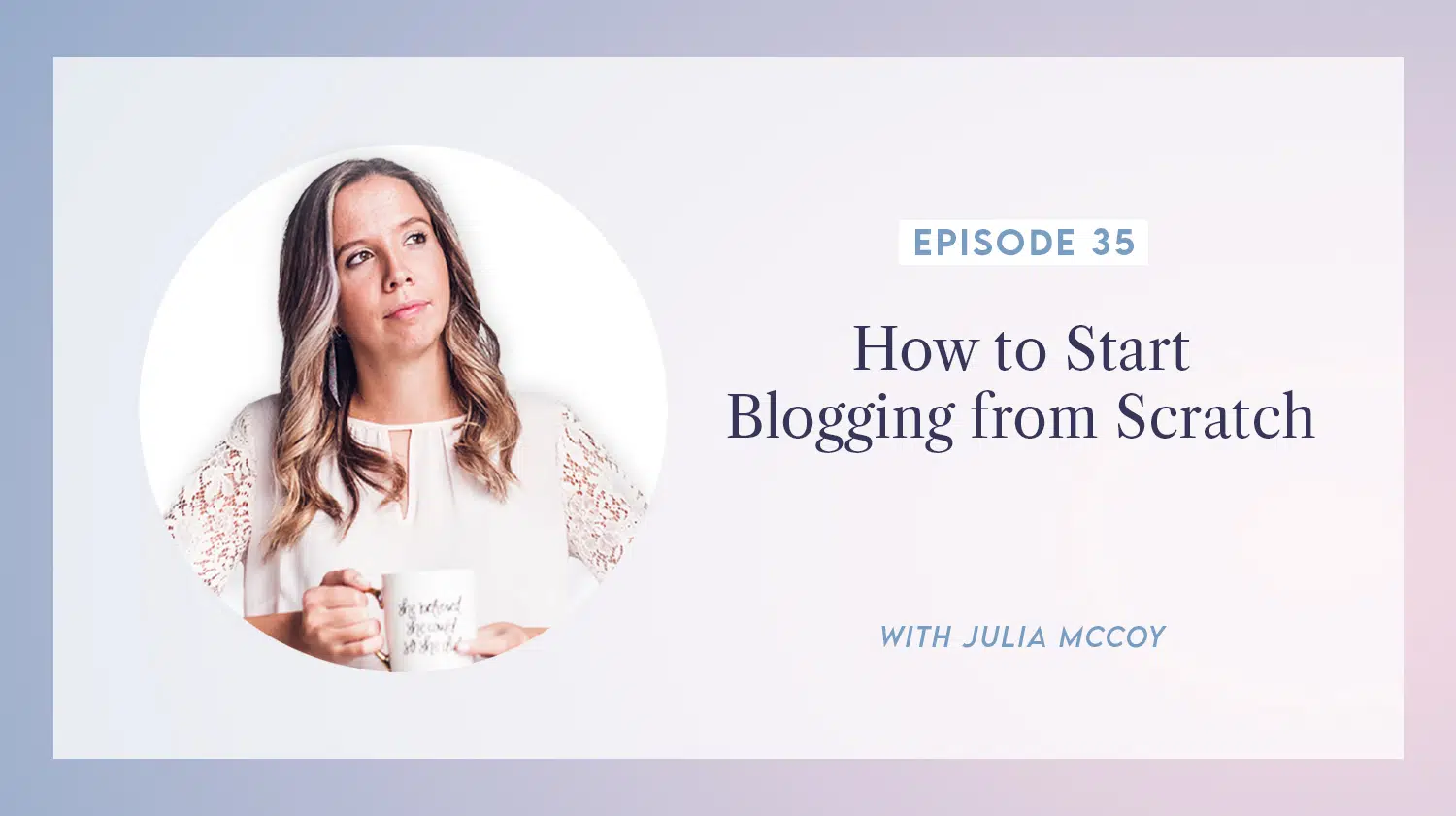 content transformation podcast with julia mccoy episode 35 how to start blogging from scratch
