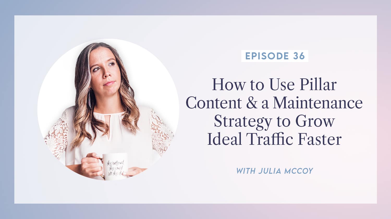 content transformation podcast with julia mccoy episode 36 how to use pillar content & a maintenance strategy to grow ideal traffic faster