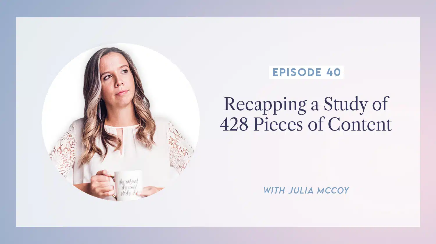 content transformation podcast with julia mccoy episode 40 recapping a study of 428 pieces of content