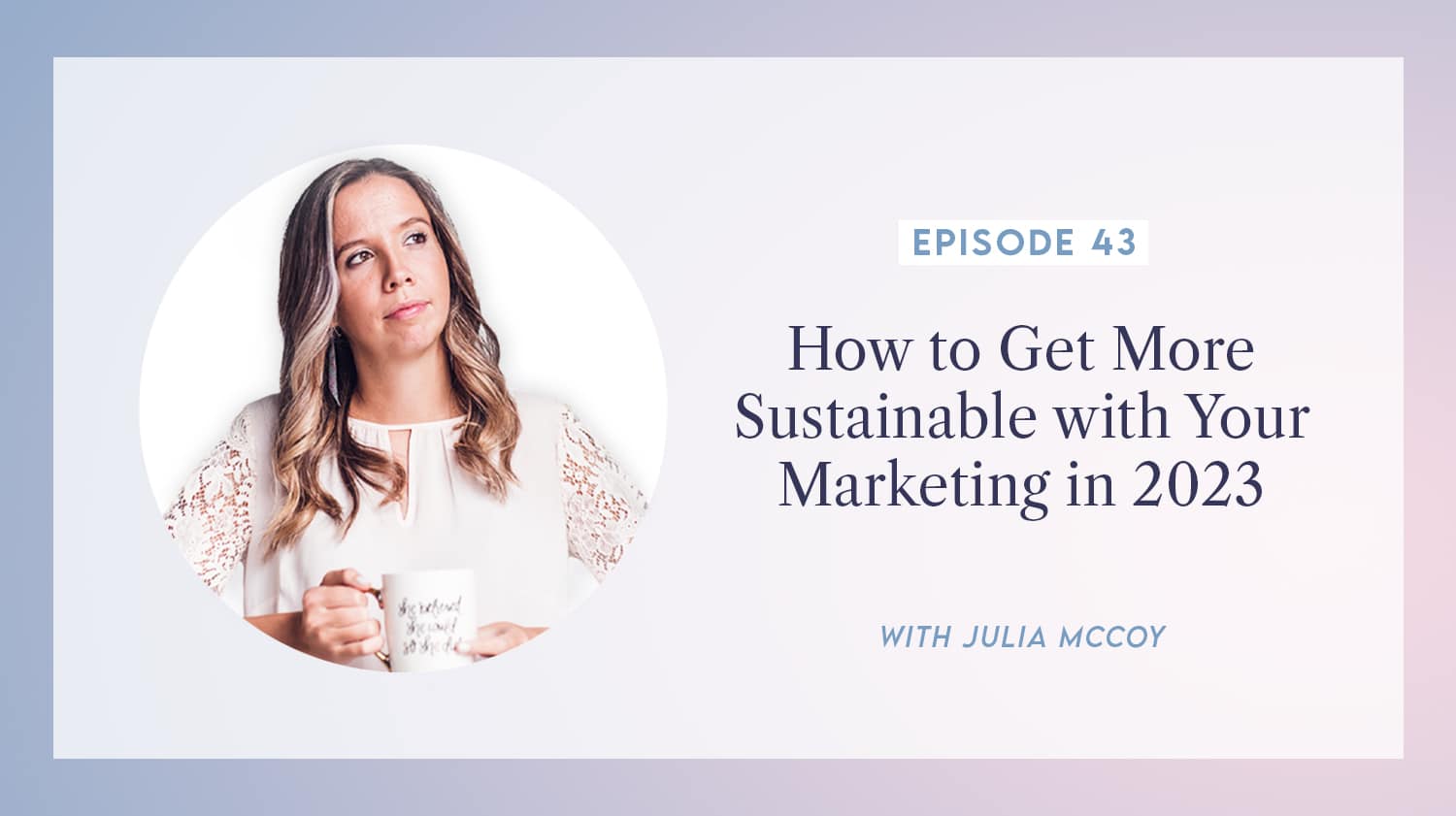 content transformation podcast with julia mccoy episode 43 how to get more sustainable with your marketing in 2023
