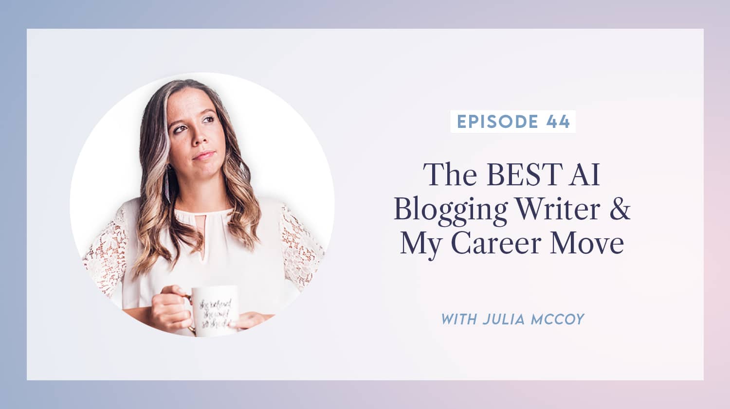 content transformation podcast with julia mccoy episode 44 the bes AI blogging writer & my career move