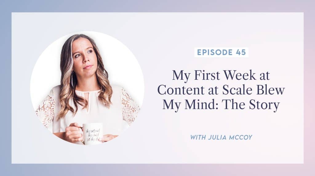 content transformation podcast with julia mccoy episode 45 my first week at content at scale blew my mind the story