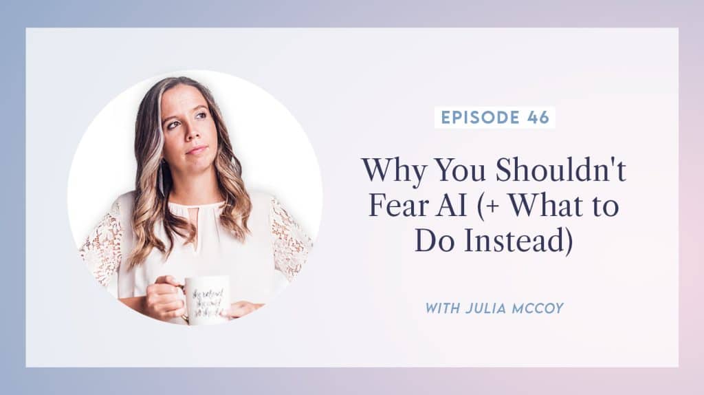 content transformation podcast with julia mccoy episode 46 why you shouldn't fear AI (+ what to do instead)