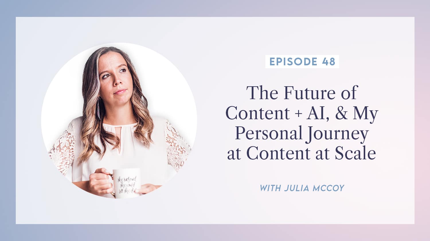 content transformation podcast with julia mccoy episode 48 the future of content + AI, & my personal journey at content at scale